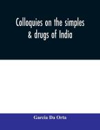 Colloquies on the simples & drugs of India di Garcia Da Orta edito da Alpha Editions