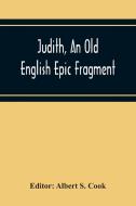 Judith, An Old English Epic Fragment edito da Alpha Editions
