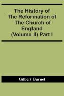 The History Of The Reformation Of The Church Of England (Volume Ii) Part I di Burnet Gilbert Burnet edito da Alpha Editions