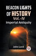 Beacon Lights Of History Vol.-Iv Imperial Antiquity di John Lord edito da Double9 Books Llp