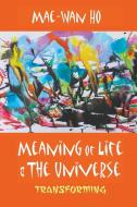 Meaning of Life and the Universe di Mae-Wan Ho edito da WSPC