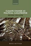Climate Change As Political Catastrophe di Mittiga edito da OUP OXFORD