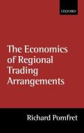 The Economics of Regional Trading Arrangements di Richard Pomfret edito da OXFORD UNIV PR