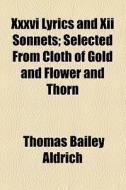 Xxxvi Lyrics And Xii Sonnets di Thomas Bailey Aldrich edito da General Books Llc