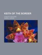 Keith Of The Border di Randall Parrish edito da General Books Llc