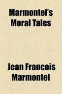 Marmontel's Moral Tales di Jean Franois Marmontel edito da General Books Llc