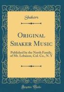 Original Shaker Music: Published by the North Family, of Mt. Lebanon, Col. Co., N. y (Classic Reprint) di Shakers Shakers edito da Forgotten Books