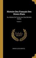 Histoire Des Français Des Divers États: Ou, Histoire de France Aux Cinq Derniers Siècles; Volume 1 di Amans Alexis Monteil edito da WENTWORTH PR