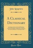 A Classical Dictionary: Containing a Copious Account of All the Proper Names Mentioned in Ancient Authors; With the Value of Coins, Weights, a di John Lempriere edito da Forgotten Books