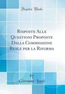 Risposte Alle Questioni Proposte Dalla Commissione Reale Per La Riforma (Classic Reprint) di Giovanni Lozzi edito da Forgotten Books
