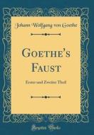 Goethe's Faust: Erster Und Zweiter Theil (Classic Reprint) di Johann Wolfgang Von Goethe edito da Forgotten Books