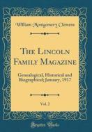 The Lincoln Family Magazine, Vol. 2: Genealogical, Historical and Biographical; January, 1917 (Classic Reprint) di William Montgomery Clemens edito da Forgotten Books