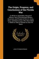 The Origin, Progress, And Conclusions Of The Florida War di John Titcomb Sprague edito da Franklin Classics Trade Press