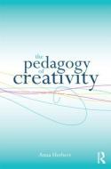 The Pedagogy of Creativity di Anna (Lund University Herbert edito da Taylor & Francis Ltd