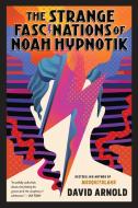 The Strange Fascinations of Noah Hypnotik di David Arnold edito da Penguin LCC US
