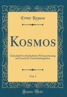 Kosmos, Vol. 5: Zeitschrift Fur Einheitliche Weltanschauung Auf Grund Der Entwickelungslehre (Classic Reprint) di Ernst Krause edito da Forgotten Books