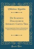 de Scaenico Dialogorum Apparatu Capita Tria: Dissertatio Inauguralis Quam Ad Summos in Philosophia Honores AB Amplissimo Philosophorum Ordine in Acade di Vilhelmus Kiaulehn edito da Forgotten Books