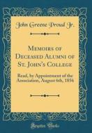 Memoirs of Deceased Alumni of St. John's College: Read, by Appointment of the Association, August 6th, 1856 (Classic Reprint) di John Greene Proud Jr edito da Forgotten Books
