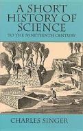 A Short History Of Science To The 19th Century di Charles Singer edito da Dover Publications Inc.