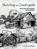 Sketching the Countryside: How to Draw the Vanishing Rural Landscape di Frank J. Lohan edito da DOVER PUBN INC