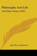 Philosophy and Life: And Other Essays (1902) di John Henry Muirhead edito da Kessinger Publishing