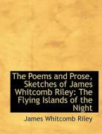 The Poems and Prose, Sketches of James Whitcomb Riley: The Flying Islands of the Night di James Whitcomb Riley edito da BiblioLife