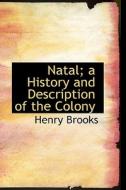 Natal; A History And Description Of The Colony di Henry Brooks edito da Bibliolife