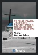 The Peirce Spellers: A Two-Book Course in Spelling for Grades Three to Eight. Book Two di Walter Merton Peirce edito da LIGHTNING SOURCE INC