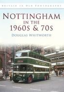 Nottingham in the 1960s & 70s di Douglas Whitworth edito da The History Press