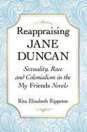 Reappraising Jane Duncan: Sexuality, Race and Colonialism in the My Friends Novels di Rita Elizabeth Rippetoe edito da MCFARLAND & CO INC