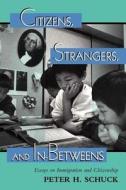 Citizens, Strangers, And In-betweens di Peter Schuck edito da Routledge