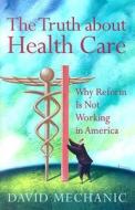 The Truth About Health Care di David Mechanic edito da Rutgers University Press