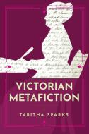 Victorian Metafiction di Tabitha Sparks edito da University Of Virginia Press