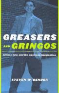 Greasers and Gringos: Latinos, Law, and the American Imagination di Steven W. Bender edito da NEW YORK UNIV PR