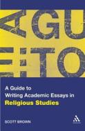 A Guide to Writing Academic Essays in Religious Studies di Scott G. Brown edito da BLOOMSBURY 3PL