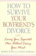 How To Survive Your Boyfriend's Divorce di Robyn Todd, Lesley Dormen edito da Rowman & Littlefield