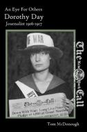 An Eye For Others: Dorothy Day, Journalist: 1916-1917 di Tom Mcdonough edito da LIGHTNING SOURCE INC