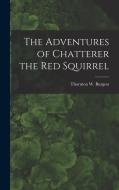 The Adventures of Chatterer the Red Squirrel di Thornton W. Burgess edito da LEGARE STREET PR