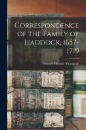 Correspondence of the Family of Haddock, 1657-1719 di Edward Maunde Thompson edito da LEGARE STREET PR