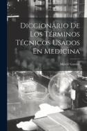 Diccionario De Los Términos Técnicos Usados En Medicina di Marcel Garnier edito da LEGARE STREET PR