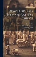 Ways For Boys To Make And Do Things di Williamson Thomas, John Robinson edito da LEGARE STREET PR