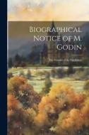 Biographical Notice of M. Godin: The Founder of the Familistere di Anonymous edito da LEGARE STREET PR