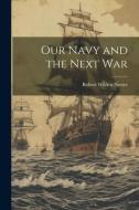 Our Navy and the Next War di Neeser Robert Wilden edito da LEGARE STREET PR