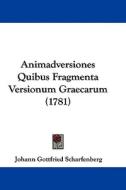 Animadversiones Quibus Fragmenta Versionum Graecarum (1781) di Johann Gottfried Scharfenberg edito da Kessinger Publishing