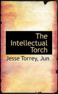 The Intellectual Torch di Jesse Torrey Jun edito da Bibliolife