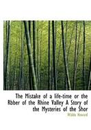 The Mistake Of A Life-time Or The Rbber Of The Rhine Valley A Story Of The Mysteries Of The Shor di Waldo Howard edito da Bibliolife