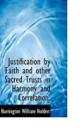 Justification By Faith And Other Sacred Trusts In Harmony And Correlation. di Harrington William Holden edito da Bibliolife