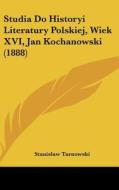 Studia Do Historyi Literatury Polskiej, Wiek XVI, Jan Kochanowski (1888) di Stanisaw Tarnowski edito da Kessinger Publishing