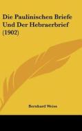 Die Paulinischen Briefe Und Der Hebraerbrief (1902) di Bernhard Weiss edito da Kessinger Publishing