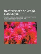 Masterpieces Of Negro Eloquence; The Bes di Alice Dunbar-nelson edito da Rarebooksclub.com